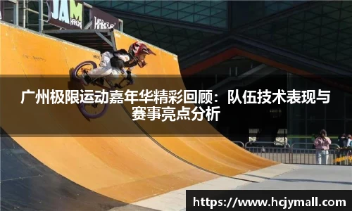 广州极限运动嘉年华精彩回顾：队伍技术表现与赛事亮点分析